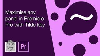 Maximise any panel in Premiere Pro with Tilde key