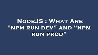 NodeJS : What Are "npm run dev" and "npm run prod"