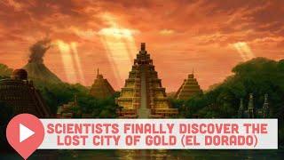 Scientists Finally Discover the Lost City of Gold El Dorado