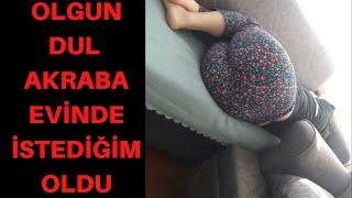 OLGUN DOLGUN DUL AKRABAMIZIN EVİNDE / DUL AYNUR DOYMAK NEDİR BİLMEDİ / İTİRAF VEGERÇEK HİKAYELER