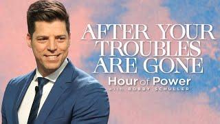 After Your Troubles Are Gone - Hour of Power with Bobby Schuller