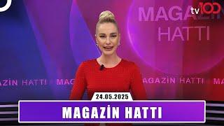 Magazin Hattı l 24 Mayıs 2025