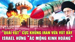Điểm nóng thế giới: “Quái vật” cực khủng Iran vừa vứt bay, Israel hứng “ác mộng kinh hoàng”