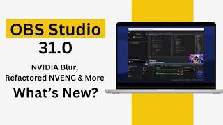 OBS Studio 31.0 Beta: NVIDIA Blur, Refactored NVENC & More – What’s New?