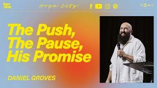 The PUSH, The PAUSE, HIS PROMISE | Ps. Daniel Groves | Hope City