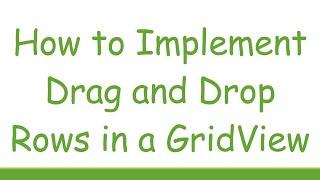 How to Implement Drag and Drop Rows in a GridView