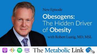 Dr. Robert Lustig | Obesogens: The Hidden Driver of Obesity | The Metabolic Link Ep. 44