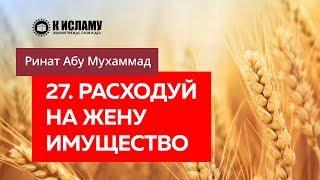 27/40. Расходуй на жену имущество — Ринат Абу Мухаммад