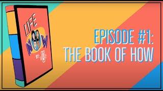 Life Now Episode One: The Book of How