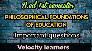 B.ed 1st semester philosophical foundations of education important questions@velocitylearners