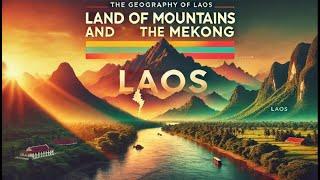 The Geography of Laos: Land of Mountains and the Mekong