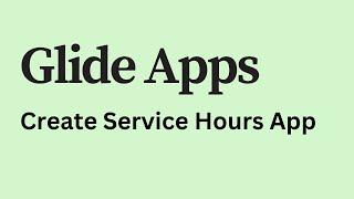 Glide Apps - How to Create Service Hours App