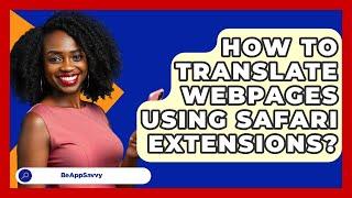 How To Translate Webpages Using Safari Extensions? - Be App Savvy