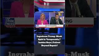 Ingraham: Trump–Musk Split Is “Irreparable,” Insider Says | Fallout Beyond Repair?