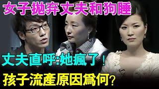 女子抛弃丈夫竟然和狗睡一起？孩子因此流产！丈夫直呼：她疯了！【幸福调解室】