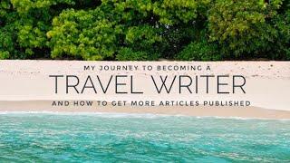 Becoming a TRAVEL WRITER and how to get MORE ARTICLES published