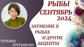 РЫБЫ - ГороскопСЕНТЯБРЬ 2024. Затмение в Рыбах и другие акценты. Астролог Татьяна Третьякова