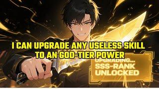 I Can Upgrade ANY Useless Skill to an SSS-Rank God-Tier Power.