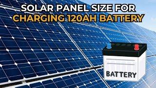  What Size Solar Panel to Charge a 120Ah Battery?  | Complete Guide for Optimal Performance!