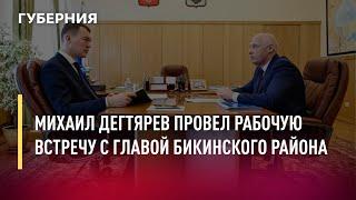 Михаил Дегтярев провел рабочую встречу с главой Бикинского района. Новости.5/04/22