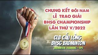 [ BHSG Championship V ] Chung kết đôi nam và lễ trao giải các nội dung 12/5/2022