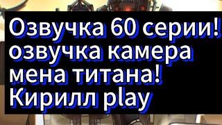 Озвучка 60 серии! Озвучка камера мена титана: Кирилл play!. #скибидитуалет #skibiditoilet #альянс