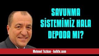 MEHMET TEZKAN: SAVUNMA SİSTEMİMİZ HALA DEPODA MI? - SESLİ KÖŞE YAZISI