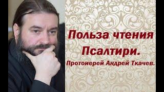 Польза чтения Псалтири. Протоиерей Андрей Ткачев.