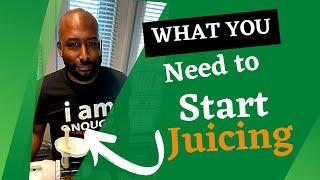 WHAT YOU NEED TO START JUICING