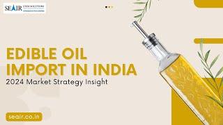 Edible Oil Import in India: 2024 Market Strategy Insight