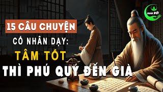 15 Câu Chuyện Trí Tuệ Cổ Nhân Dạy: TÂM TỐT Thì Phú Quý Đến Già | Triết Lý Sống Khôn Ngoan