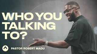 Who You Talking To? | Pastor Robert Madu | Elevation Church