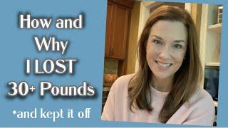 How and Why I Lost 30 Pounds- And Kept It Off