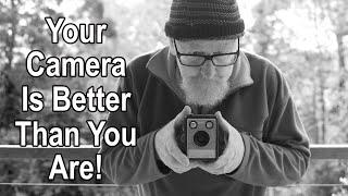 Your Camera Is Better Than You Are!