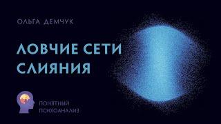 Ловчие сети слияния. Понятный психоанализ. Исследование внутреннего мира личности. Ольга Демчук