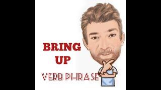 English Tutor Nick P Verb Phrase (308) Bring Up -  Seven Meanings