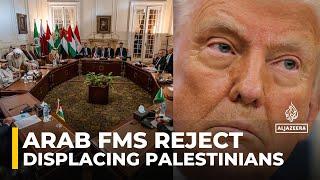 Arab FMs reject displacing Palestinians ‘under any circumstances’