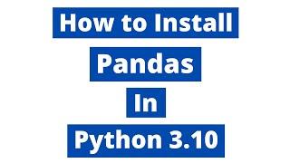 How To Install Pandas In Python 3.10 (Windows 10) | Pandas 1.4