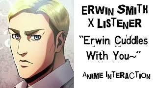 Erwin Smith X Listener (Anime Interaction) “Erwin Smith Cuddles With You~”