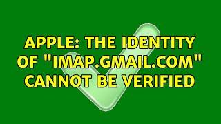 Apple: The identity of "imap.gmail.com" cannot be verified