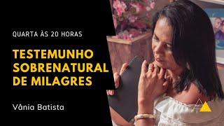 TESTEMUNHO SOBRENATURAL DE MILAGRES / Vânia Batista