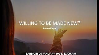 Sabbath sermon divine service - Willing to be made new - Brooks Payne 2024-01-06