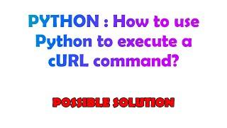 PYTHON : How to use Python to execute a cURL command?