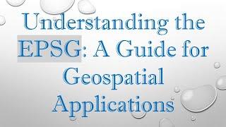 Understanding the EPSG: A Guide for Geospatial Applications