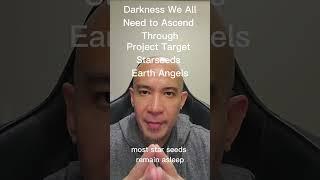 The Darkness We Need to Ascend Through  Project Target Starseeds, Earth Angels