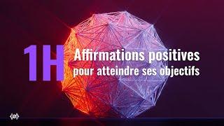 60 minutes d'affirmations positives pour atteindre ses objectifs