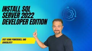 How to Install Microsoft SQL Server 2022 Developer Edition: Using Powershell and Chocolatey