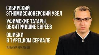 Сибирский этномиссионерский узел | Уфимские татары, обхитрившие евреев | Ошибки в турецком сериале