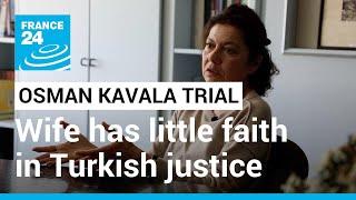 Osman Kavala's wife Ayse Bugra: 'I don’t expect anything' from Turkish justice • FRANCE 24