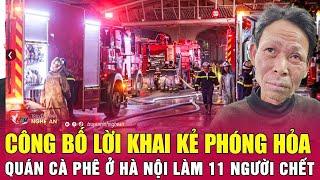 Nóng: Công bố lời khai kẻ phóng hỏa quán cà phê ở Hà Nội làm 11 người chết